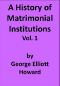 [Gutenberg 49107] • A History of Matrimonial Institutions, Vol. 1 of 3